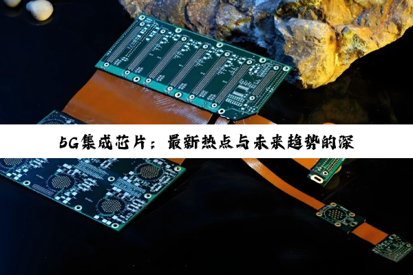 今日科普|5G集成芯片：最新热点与未来趋势的深度解析